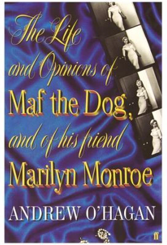 The Life and Opinions of Maf the Dog, and of his friend Marilyn Monroe - Andrew O'Hagan