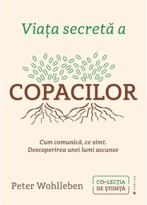 Viata secreta a copacilor. Cum comunica, ce simt. Descoperirea unei lumi ascunse - Peter Wohlleben