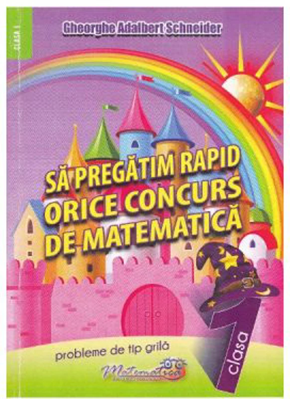 Sa pregatim rapid orice concurs de matematica. Clasa 1 - Gheorghe Adalbert Schneider