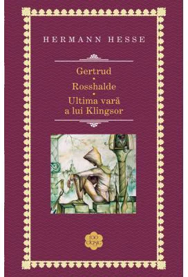 Gertrud. Rosshalde. Ultima vara a lui Kilngsor - Hermann Hesse