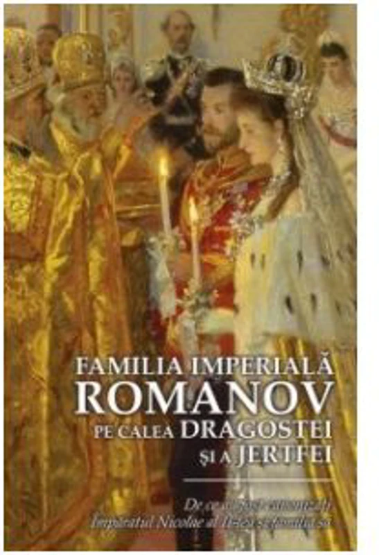 Familia imperiala Romanov. Pe calea dragostei si a jertfei - Ioana Kamata
