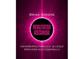 Realitatea ascunsa. Universurile paralele si legile profunde ale cosmosului - Brian Greene