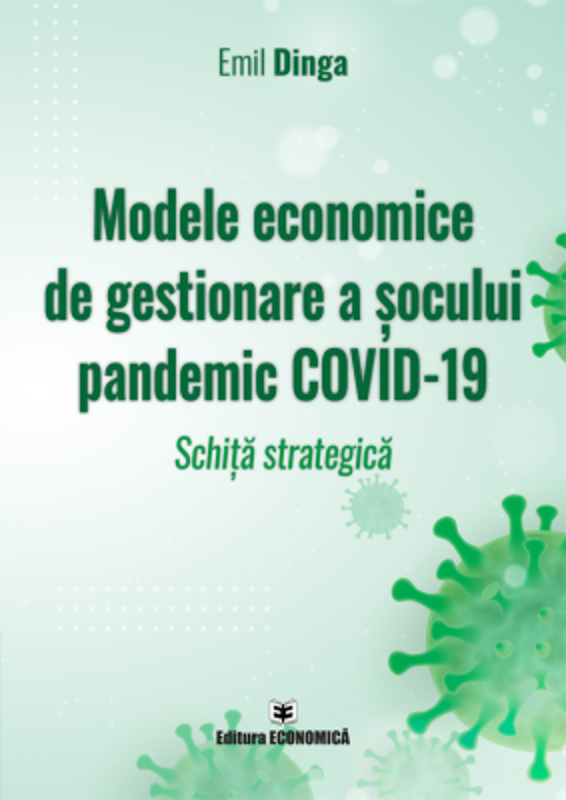 Modele economice de gestionare a socului pandemic COVID-19. Schita strategica - Emil Dinga