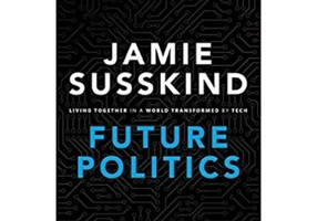 Future Politics: Living Together in a World Transformed by Tech - Jamie Susskind