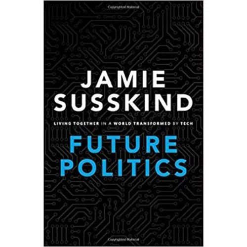 Future Politics: Living Together in a World Transformed by Tech - Jamie Susskind