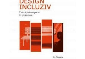Design incluziv. Exercitii de empatie in proiectare - Iris Popescu