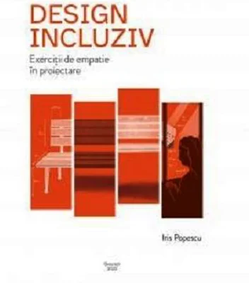 Design incluziv. Exercitii de empatie in proiectare - Iris Popescu