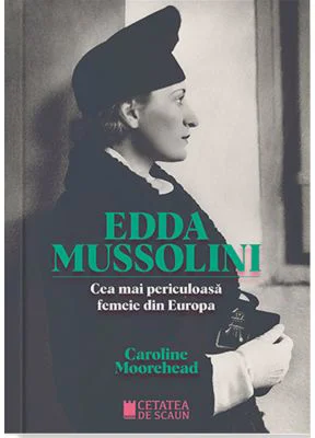 ​Edda Mussolini. Cea mai periculoasa femeie din Europa