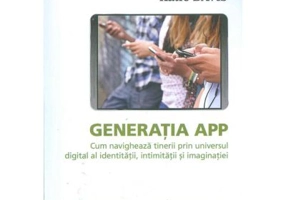 Generatia APP. Cum navigheaza tinerii prin universul digital al identitatii, intimitatii si imaginatiei - Howard Gardner