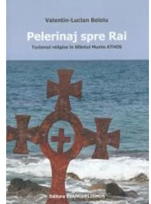 Pelerinaj spre Rai. Turismul religios in Sfantul Munte Athos - Valentin-Lucian Beloiu