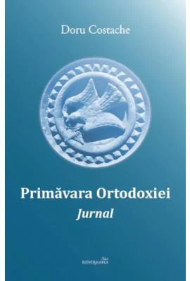 Primavara Ortodoxiei. Jurnal - Doru Costache