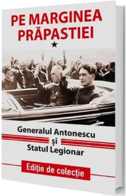 Pe marginea prapastiei Vol. 1. Generalul Antonescu si Statul Legionar