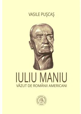 Iuliu Maniu vazut de romanii americani - Vasile Puscas