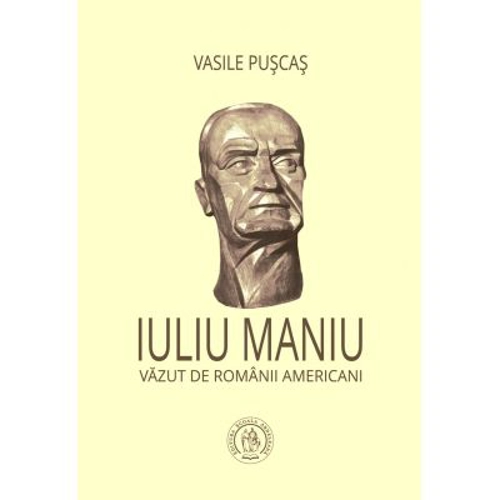 Iuliu Maniu vazut de romanii americani - Vasile Puscas