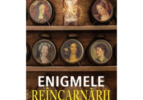Enigmele Reincarnarii. Amintirea a cinci vieti - Dolores Cannon