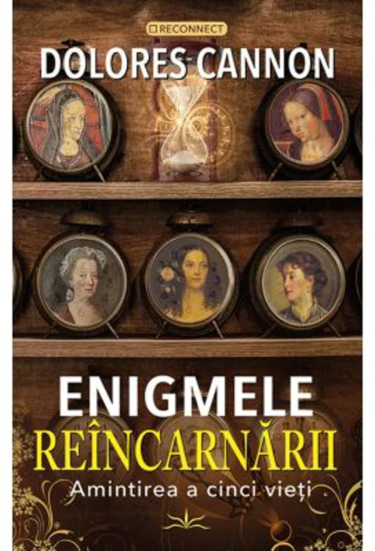 Enigmele Reincarnarii. Amintirea a cinci vieti - Dolores Cannon