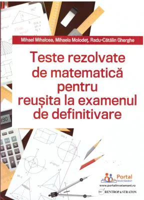 Teste REZOLVATE de matematica pentru reusita la examenul de definitivare - Mihael Mihalcea, Mihaela Molodet, Radu Gherghe