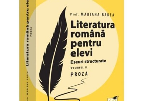 Literatura romana pentru elevi. Eseuri structurate. Volumul 2. Proza - Mariana Badea