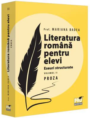 Literatura romana pentru elevi. Eseuri structurate. Volumul 2. Proza - Mariana Badea