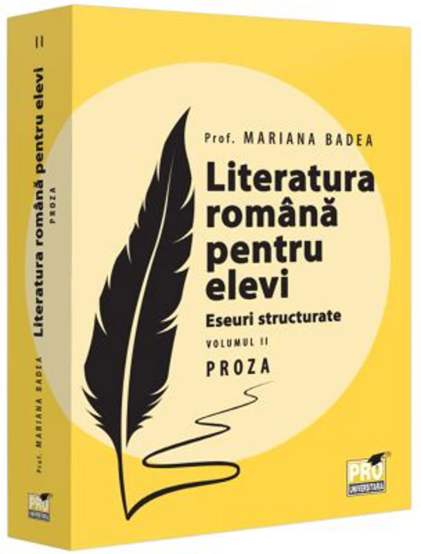 Literatura romana pentru elevi. Eseuri structurate. Volumul 2. Proza - Mariana Badea