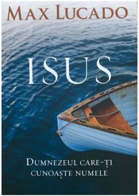 Isus. Dumnezeul care-ti cunoaste numele - Max Lucado
