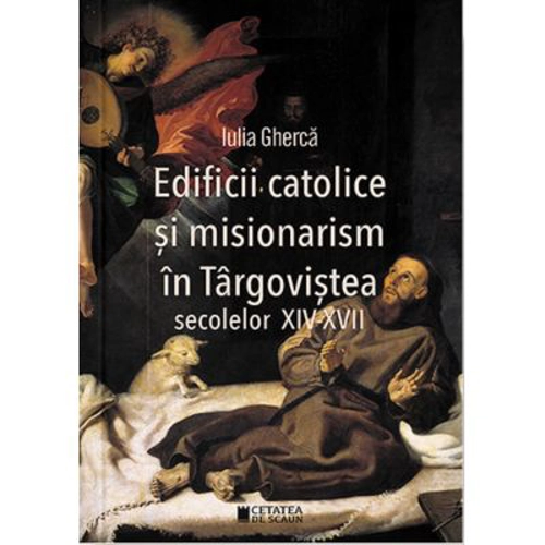 Edificii catolice si misionarism in Targovistea secolelor 14-17