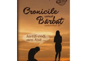 Cronicile unui Barbat. Volumul 3 - Silviu Iliuta