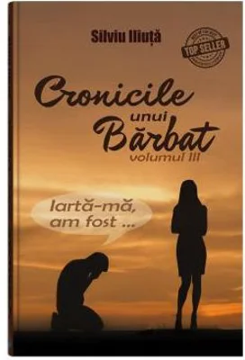 Cronicile unui Barbat. Volumul 3 - Silviu Iliuta