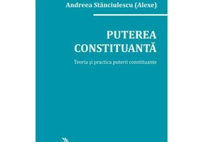 Puterea constituanta. Teoria si practica puterii constituante - Andreea Stanciulescu (Alexe)