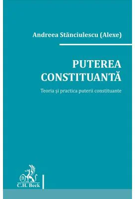 Puterea constituanta. Teoria si practica puterii constituante - Andreea Stanciulescu (Alexe)
