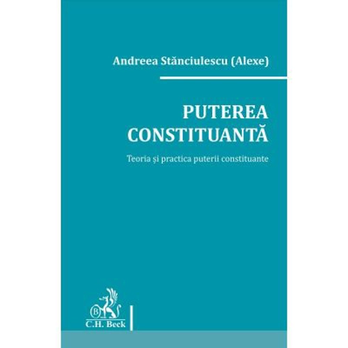 Puterea constituanta. Teoria si practica puterii constituante - Andreea Stanciulescu (Alexe)
