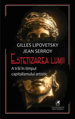 Estetizarea lumii. A trai in timpul capitalismului artistic - Gilles Lipovetsky, Jean Serroy