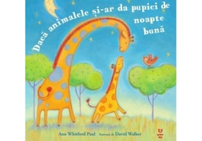 Daca animalele si-ar da pupici de noapte buna - Ann Whitford Paul