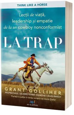 La trap: Lectii de viata, leadership si empatie de la un cowboy nonconformist - Grant Golliher, Ellen Daly