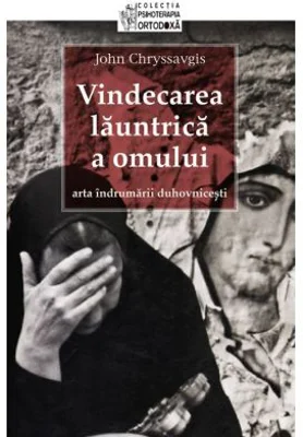 Vindecarea launtrica a omului. Arta indrumarii duhovnicesti - pr. John Chryssavgis