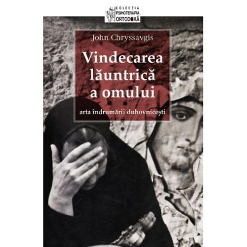 Vindecarea launtrica a omului. Arta indrumarii duhovnicesti - pr. John Chryssavgis