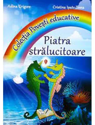 Piatra Stralucitoare. Colectia Povesti educative - Adina Grigore
