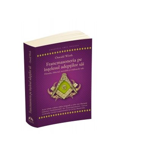 Francmasoneria pe intelesul adeptilor sai. Filozofia, obiectul, metoda si mijloacele sale