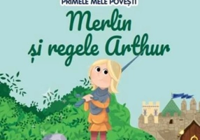 Volumul 48. Primele mele povesti. Merlin si regele Arthur