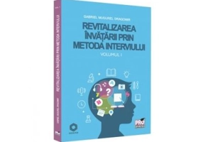 Revitalizarea invatarii prin metoda interviului. Volumul I - Gabriel Mugurel Dragomir