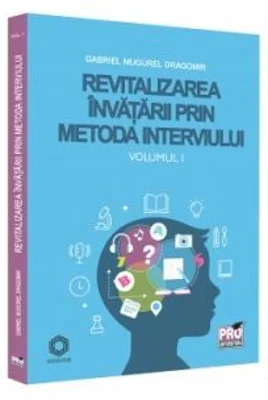 Revitalizarea invatarii prin metoda interviului. Volumul I - Gabriel Mugurel Dragomir