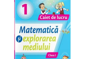 Matematica si explorarea mediului. Caiet de lucru pentru clasa 1 - Iliana Dumitrescu