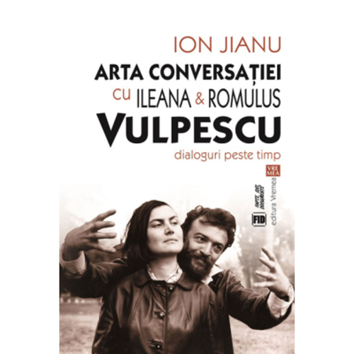 Arta conversatiei cu Ileana & Romulus Vulpescu. Dialoguri peste timp