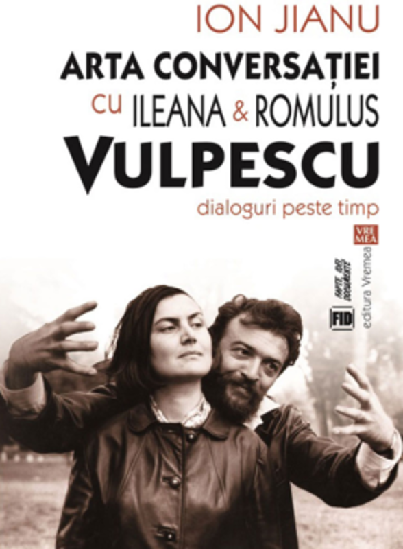 Arta conversatiei cu Ileana & Romulus Vulpescu. Dialoguri peste timp