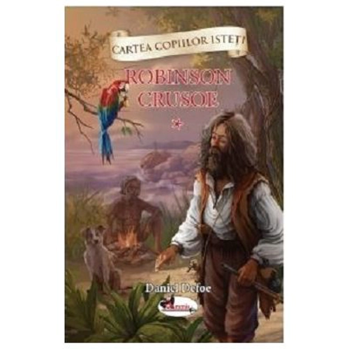 Cartea copiilor isteti. Robinson Crusoe volumul 1 - Daniel Defoe