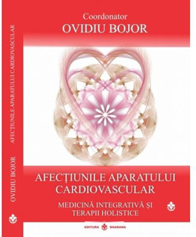 Afectiunile aparatului cardiovascular. Medicina integrativa si terapii holistice, coordonator Ovidiu Bojor
