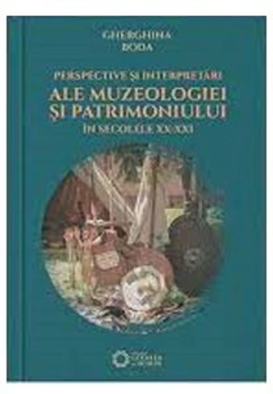 Perspective si interpretari ale muzeologiei si patrimoniului in secolele 20-21