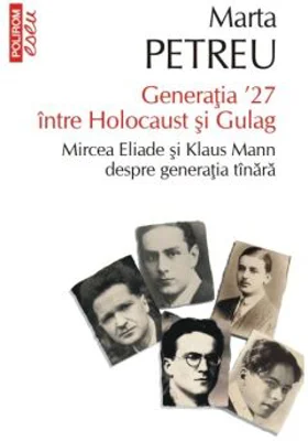 Generatia ʼ27 intre Holocaust si Gulag. Mircea Eliade si Klaus Mann despre generatia tinara