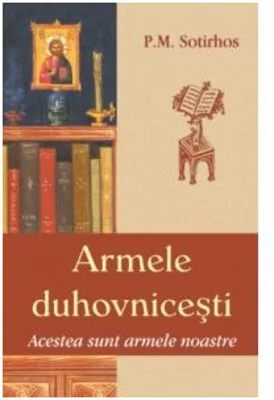 Armele duhovnicesti. Acestea sunt armele noastre - Panagiotis M. Sortirhos