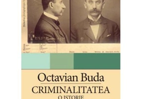 Criminalitatea. O istorie medico-legala romaneasca
